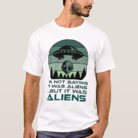 Funny UFO Alien Quote I'm Not Saying It Was Aliens