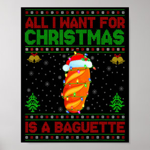 Funny Ugly All I Want For Christmas Is A Baguette Poster