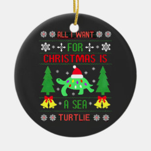 Funny Ugly All I Want For Christmas Is A Sea Turtl Ceramic Ornament