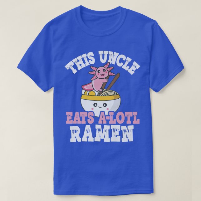 Funny Uncle Ramen Axolotl Pun This Uncle Eats A Lo T-Shirt (Design Front)