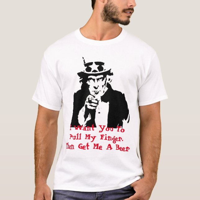 Funny Uncle Sam Meme : Pull My Finger Get Me Beer T-Shirt (Front)