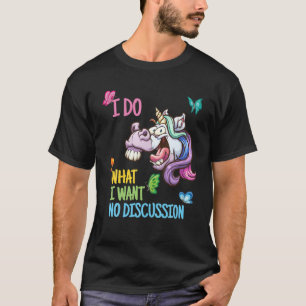 Funny Unicorn. I Do What I Want. No Discussion. T-Shirt