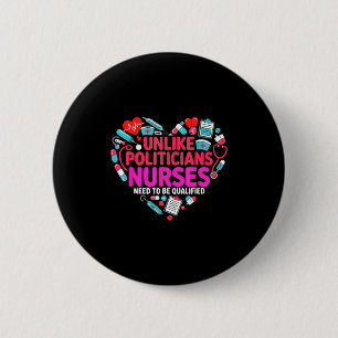 Funny Unlike Politicians Nurses Need Qualified 2 Inch Round Button