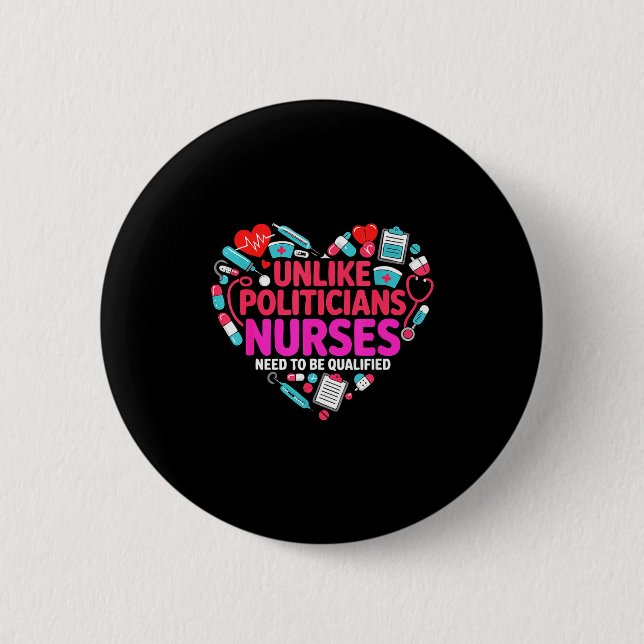 Funny Unlike Politicians Nurses Need Qualified 2 Inch Round Button (Front)