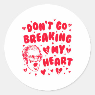 Funny Valentine Dont Go Breaking My Heart Uni _1  Classic Round Sticker