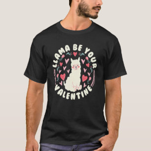 Funny Valentine S Day Llama Llama Be Your Valenti T-Shirt