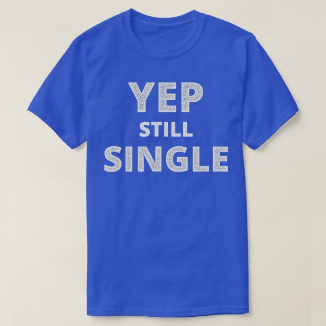 Funny Valentines Day Yep Still Single  T-Shirt (Design Front)