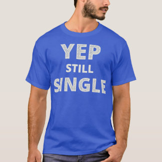 Funny Valentines Day Yep Still Single  T-Shirt