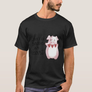Funny Valentines Love Don'T Go Bacon My Heart For T-Shirt