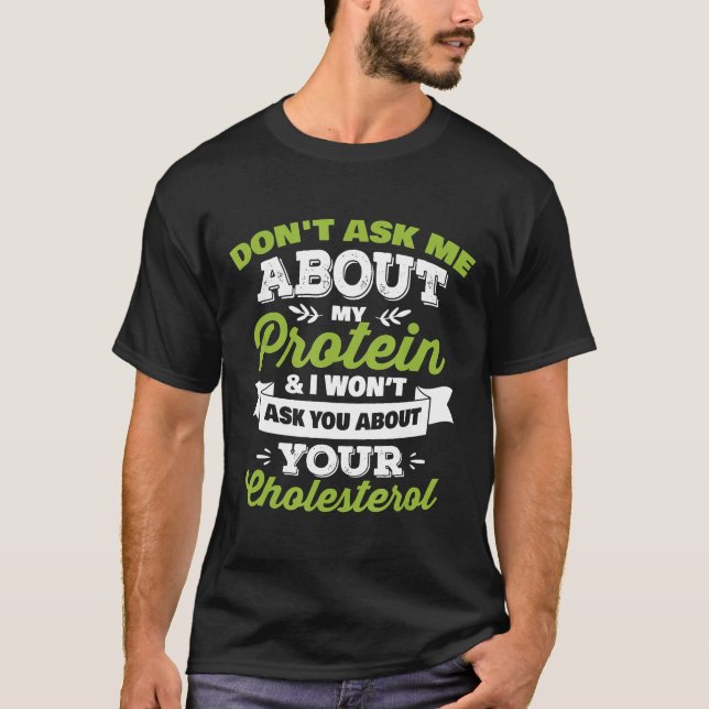 Funny Vegan Dont Ask Me About My Protein T-Shirt (Front)