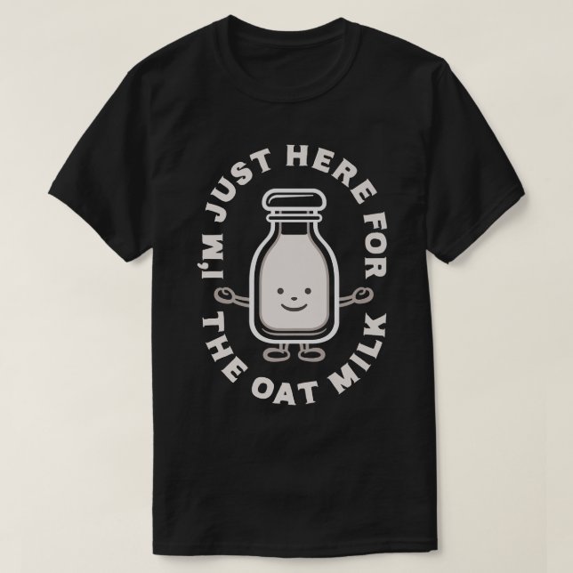 Funny Vegan, I'm Just Here For The Oat Milk, Veget T-Shirt (Design Front)