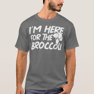 Funny Vegetarian Vegan I'm Here For The Broccoli S T-Shirt