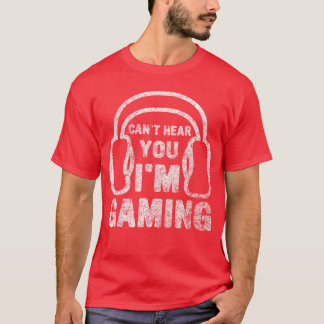 Funny Video Gamer Cant Hear You Im Gaming friends T-Shirt