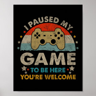 Funny Video Gamer Humour Joke I Paused My Game To Poster