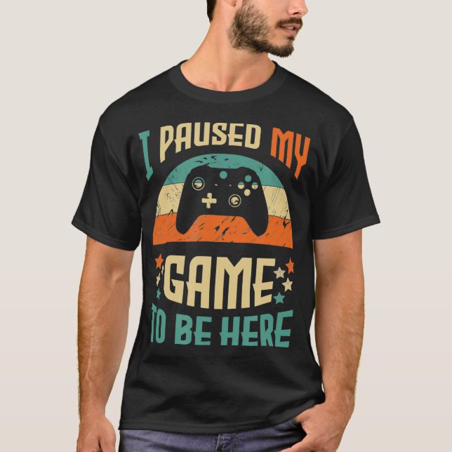 Funny Video Gamer Humour Joke I Paused My Game to  T-Shirt (Front)