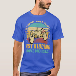 Funny Video Gaming A Day Without Video Games Is Li T-Shirt