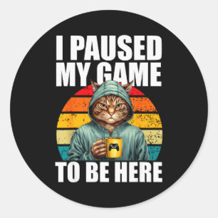 Funny Video Gaming Pc Gamer I Paused My Game To Be Classic Round Sticker