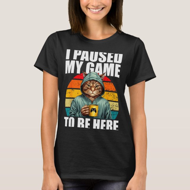 Funny Video Gaming Pc Gamer I Paused My Game To Be T-Shirt (Front)