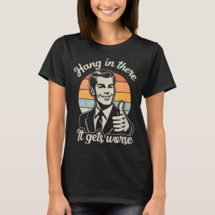 Funny Vintage Hang In There It Gets Worse Sarcasti T-Shirt