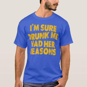 Funny Vintage Im Sure Drunk Me Had Her Reasons T-Shirt