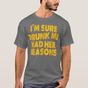 Funny Vintage Im Sure Drunk Me Had Her Reasons T-Shirt