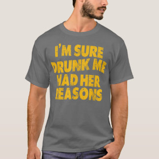 Funny Vintage Im Sure Drunk Me Had Her Reasons T-Shirt