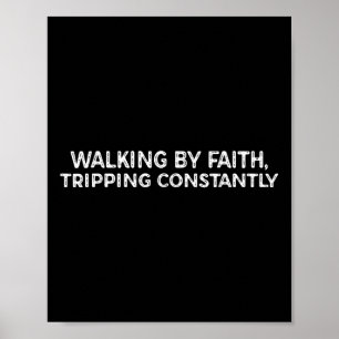Funny Walking By Faith Tripping Constantly Poster