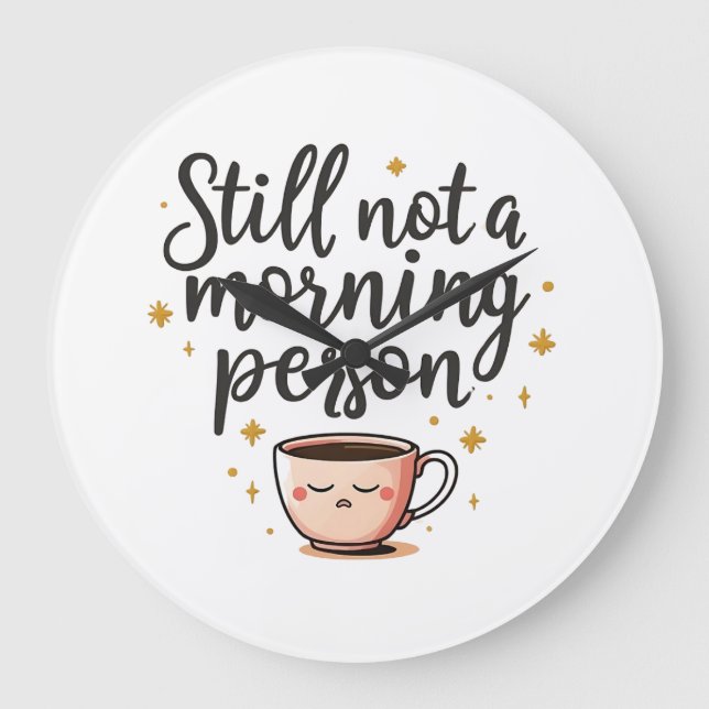 Funny Wall Clock – “Still Not a Morning Person” –  (Front)