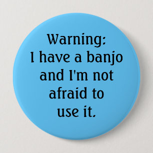Funny - Warning: I have a banjo... 4 Inch Round Button