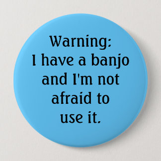 Funny - Warning: I have a banjo... 4 Inch Round Button