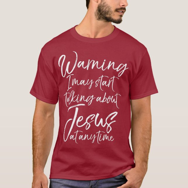 Funny Warning I May Start Talking About Jesus at T-Shirt (Front)