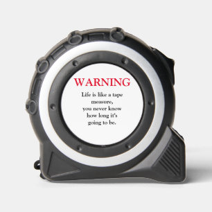  FUNNY WARNING Life is like a tape measure 1