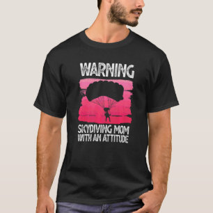 Funny Warning Skydiving Mom With An Attitude Skydi T-Shirt