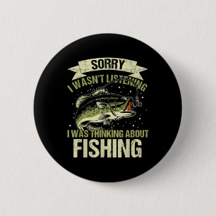 Funny Wasn't Listening Was Thinking About Fishing 2 Inch Round Button