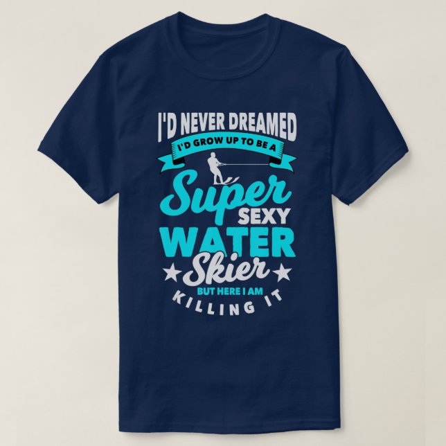 Funny Water Skier Saying Gift Water Skiing (1)  T-Shirt (Design Front)