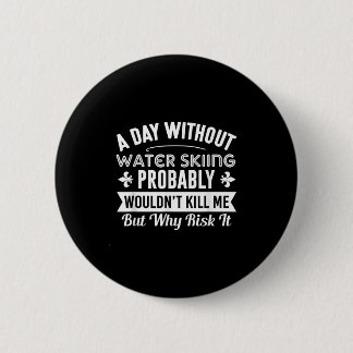 Funny Water Skiing Shirt A Day Without Water Skiin 2 Inch Round Button