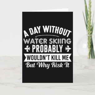 Funny Water Skiing Shirt A Day Without Water Skiin Card