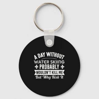 Funny Water Skiing Shirt A Day Without Water Skiin Keychain