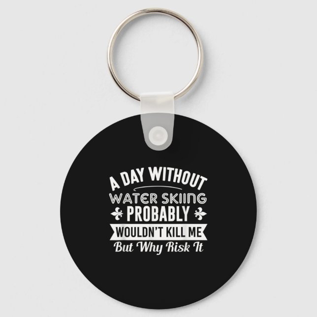 Funny Water Skiing Shirt A Day Without Water Skiin Keychain (Front)