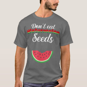 Funny Watermelon, Don't Eat Watermelon Seeds Funny T-Shirt