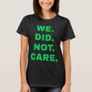 Funny we did not care bold attitude for men women T-Shirt