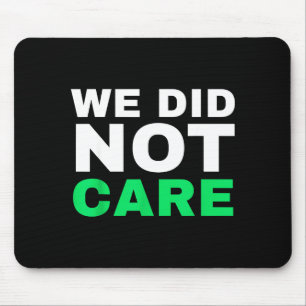 Funny we did not care meme quote for men Design Mouse Pad