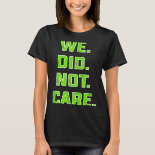 Funny we did not care quote bold sarcastic attitud T-Shirt