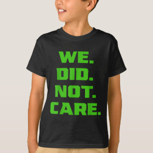 Funny we did not care sarcastic quote mens women f T-Shirt