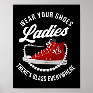 Funny Wear Your Shoes Ladies There's Glass Everywh Poster