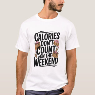 Funny Weekend Calories Quote Graphic for Foodies T-Shirt