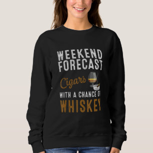 Funny Weekend Forecast Cigars And Whiskey For Men Sweatshirt
