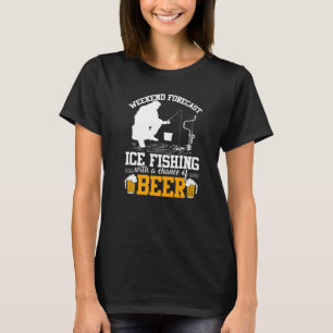 Funny Weekend Forecast Ice Fishing With A Chance o T-Shirt