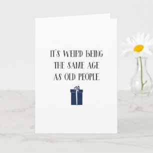 Funny Weird Being The Same Age As Old People Card