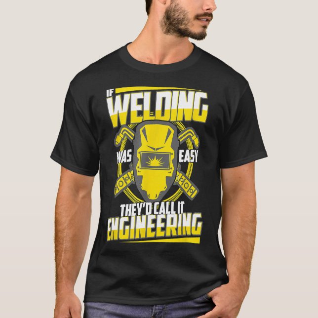 Funny Welder Sayings If Welding Was Easy Engineeri T-Shirt (Front)